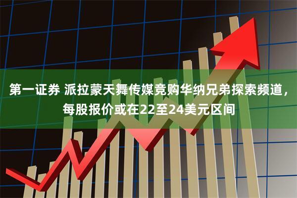 第一证券 派拉蒙天舞传媒竞购华纳兄弟探索频道，每股报价或在22至24美元区间